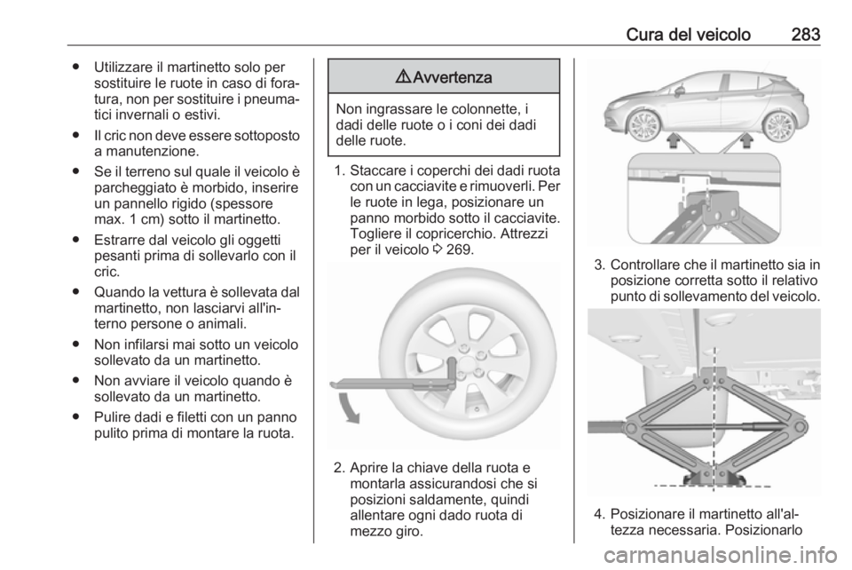 OPEL ASTRA K 2017.5 Manuale di uso e manutenzione (in Italian) Cura del veicolo283● Utilizzare il martinetto solo persostituire le ruote in caso di fora‐
tura, non per sostituire i pneuma‐
tici invernali o estivi.
● Il cric non deve essere sottoposto
a ma OPEL ASTRA K 2017.5 Manuale di uso e manutenzione (in Italian) Cura del veicolo283● Utilizzare il martinetto solo persostituire le ruote in caso di fora‐
tura, non per sostituire i pneuma‐
tici invernali o estivi.
● Il cric non deve essere sottoposto
a ma