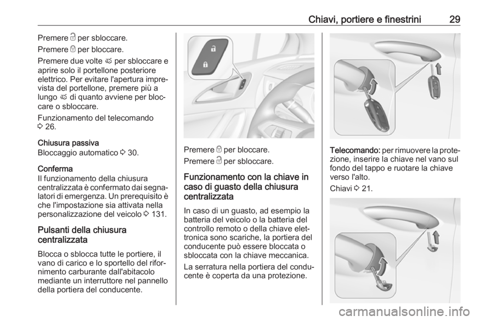 OPEL ASTRA K 2017.5  Manuale di uso e manutenzione (in Italian) Chiavi, portiere e finestrini29Premere c per sbloccare.
Premere  e per bloccare.
Premere due volte  X per sbloccare e
aprire solo il portellone posteriore
elettrico. Per evitare l'apertura impre