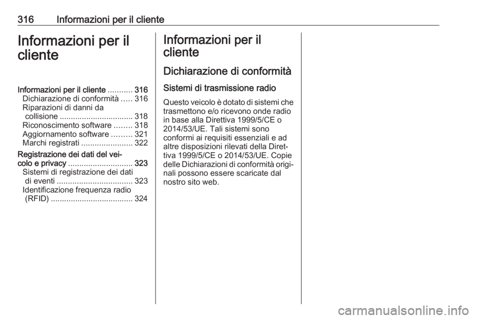 OPEL ASTRA K 2017.5  Manuale di uso e manutenzione (in Italian) 316Informazioni per il clienteInformazioni per il
clienteInformazioni per il cliente ...........316
Dichiarazione di conformità .....316
Riparazioni di danni da collisione ...........................