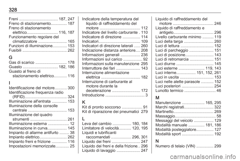 OPEL ASTRA K 2017.5  Manuale di uso e manutenzione (in Italian) 328Freni .................................. 187, 247
Freno di stazionamento ..............187
Freno di stazionamento elettrico............................ 116, 187
Funzionamento regolare del climatizz