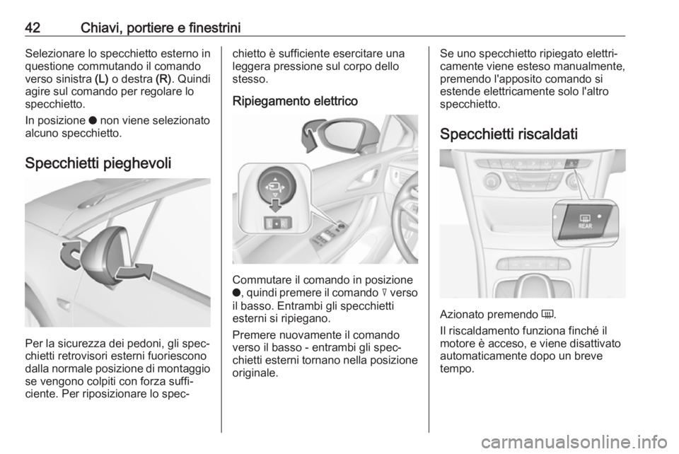 OPEL ASTRA K 2017.5 Manuale di uso e manutenzione (in Italian) 42Chiavi, portiere e finestriniSelezionare lo specchietto esterno in
questione commutando il comando
verso sinistra (L) o destra (R). Quindi
agire sul comando per regolare lo
specchietto.
In posizio OPEL ASTRA K 2017.5 Manuale di uso e manutenzione (in Italian) 42Chiavi, portiere e finestriniSelezionare lo specchietto esterno in
questione commutando il comando
verso sinistra (L) o destra (R). Quindi
agire sul comando per regolare lo
specchietto.
In posizio