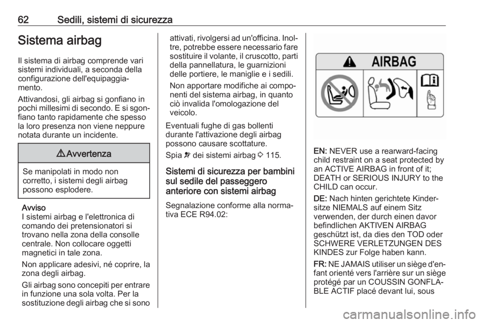 OPEL ASTRA K 2017.5 Manuale di uso e manutenzione (in Italian) 62Sedili, sistemi di sicurezzaSistema airbagIl sistema di airbag comprende vari
sistemi individuali, a seconda della
configurazione dell'equipaggia‐
mento.
Attivandosi, gli airbag si gonfiano in OPEL ASTRA K 2017.5 Manuale di uso e manutenzione (in Italian) 62Sedili, sistemi di sicurezzaSistema airbagIl sistema di airbag comprende vari
sistemi individuali, a seconda della
configurazione dell'equipaggia‐
mento.
Attivandosi, gli airbag si gonfiano in