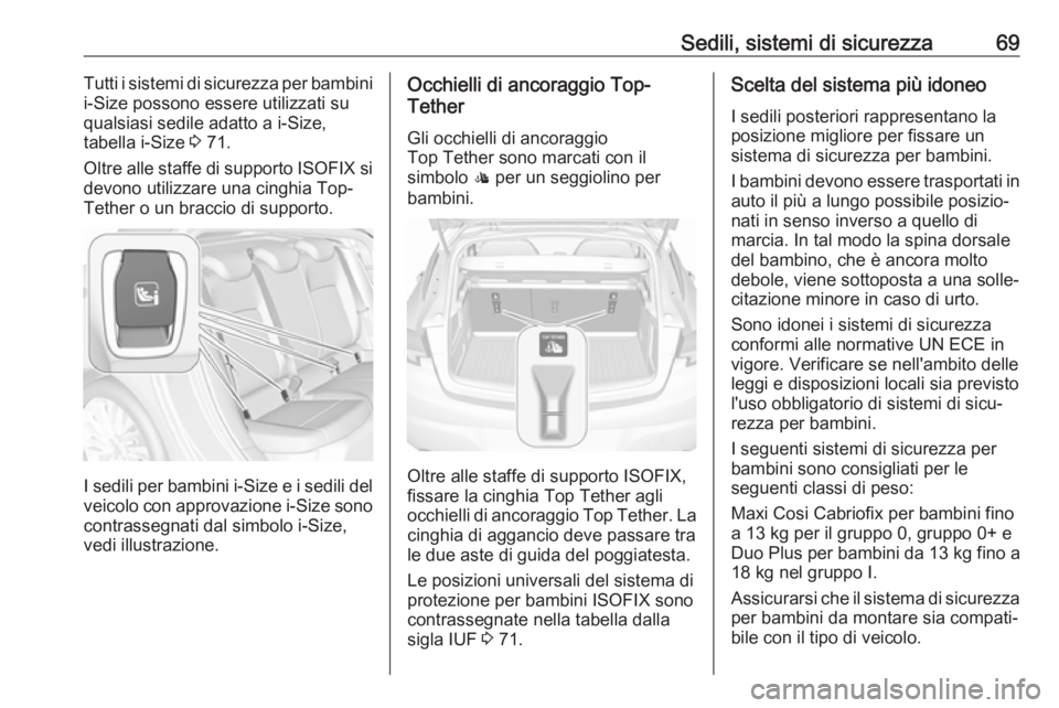 OPEL ASTRA K 2017.5 Manuale di uso e manutenzione (in Italian) Sedili, sistemi di sicurezza69Tutti i sistemi di sicurezza per bambini
i-Size possono essere utilizzati su
qualsiasi sedile adatto a i-Size,
tabella i-Size 3 71.
Oltre alle staffe di supporto ISOFIX OPEL ASTRA K 2017.5 Manuale di uso e manutenzione (in Italian) Sedili, sistemi di sicurezza69Tutti i sistemi di sicurezza per bambini
i-Size possono essere utilizzati su
qualsiasi sedile adatto a i-Size,
tabella i-Size 3 71.
Oltre alle staffe di supporto ISOFIX