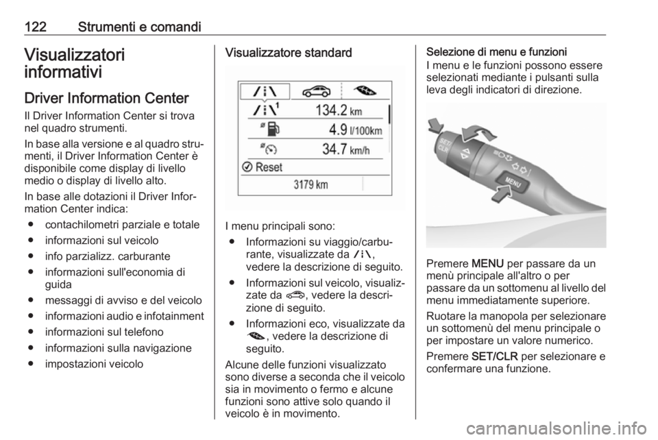 OPEL ASTRA K 2018 Manuale di uso e manutenzione (in Italian) 122Strumenti e comandiVisualizzatori
informativi
Driver Information Center
Il Driver Information Center si trova
nel quadro strumenti.
In base alla versione e al quadro stru‐
menti, il Driver Inform OPEL ASTRA K 2018 Manuale di uso e manutenzione (in Italian) 122Strumenti e comandiVisualizzatori
informativi
Driver Information Center
Il Driver Information Center si trova
nel quadro strumenti.
In base alla versione e al quadro stru‐
menti, il Driver Inform