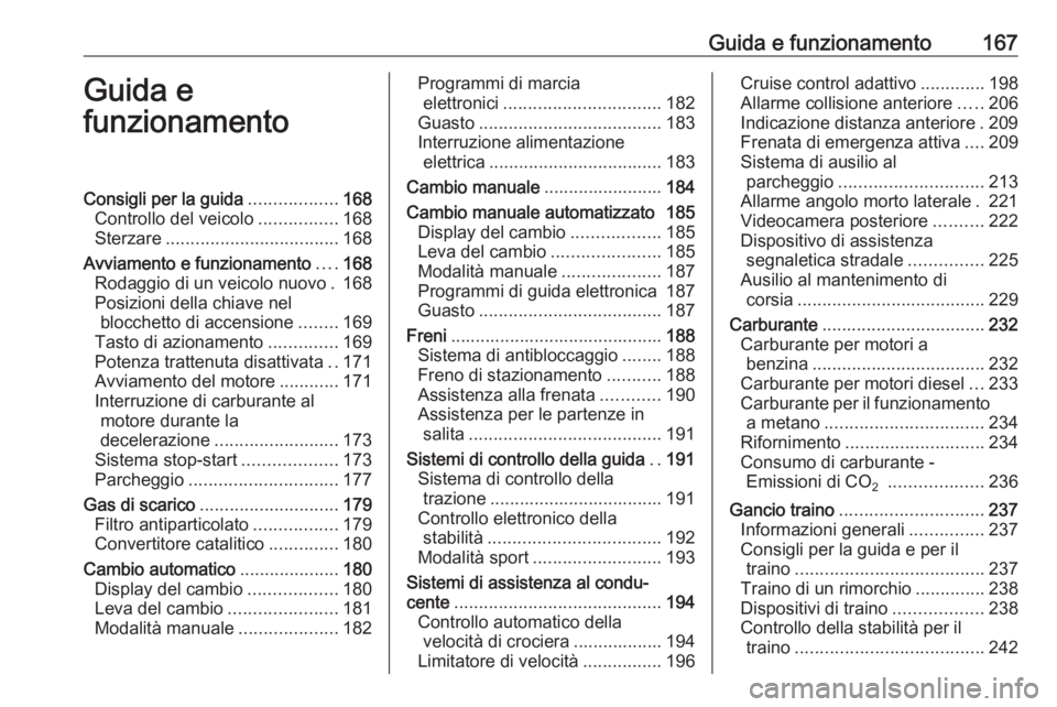 OPEL ASTRA K 2018 Manuale di uso e manutenzione (in Italian) Guida e funzionamento167Guida e
funzionamentoConsigli per la guida ..................168
Controllo del veicolo ................168
Sterzare ................................... 168
Avviamento e funzion OPEL ASTRA K 2018 Manuale di uso e manutenzione (in Italian) Guida e funzionamento167Guida e
funzionamentoConsigli per la guida ..................168
Controllo del veicolo ................168
Sterzare ................................... 168
Avviamento e funzion