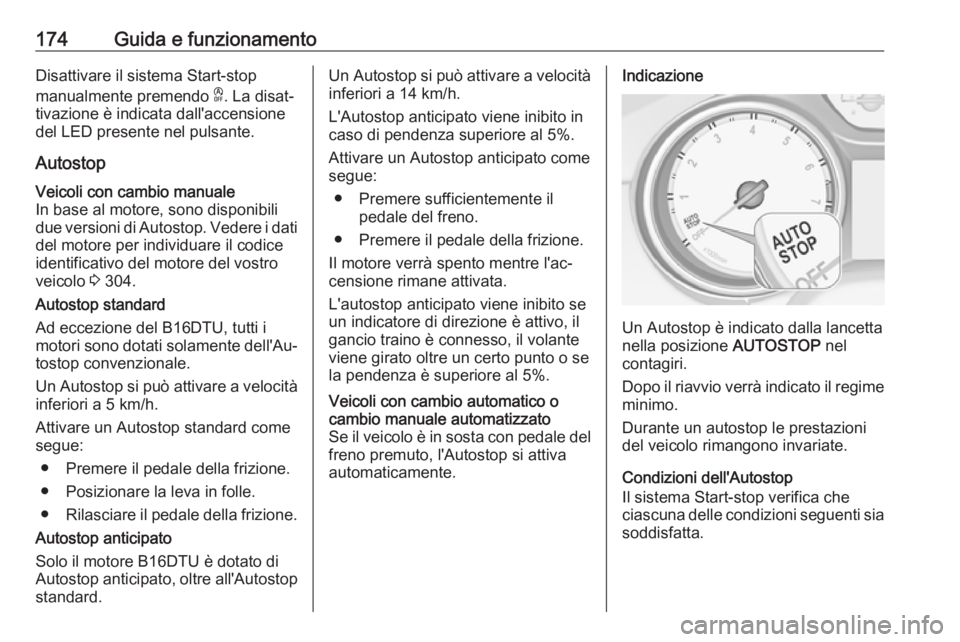 OPEL ASTRA K 2018 Manuale di uso e manutenzione (in Italian) 174Guida e funzionamentoDisattivare il sistema Start-stop
manualmente premendo D. La disat‐
tivazione è indicata dall'accensione
del LED presente nel pulsante.
AutostopVeicoli con cambio manua OPEL ASTRA K 2018 Manuale di uso e manutenzione (in Italian) 174Guida e funzionamentoDisattivare il sistema Start-stop
manualmente premendo D. La disat‐
tivazione è indicata dall'accensione
del LED presente nel pulsante.
AutostopVeicoli con cambio manua