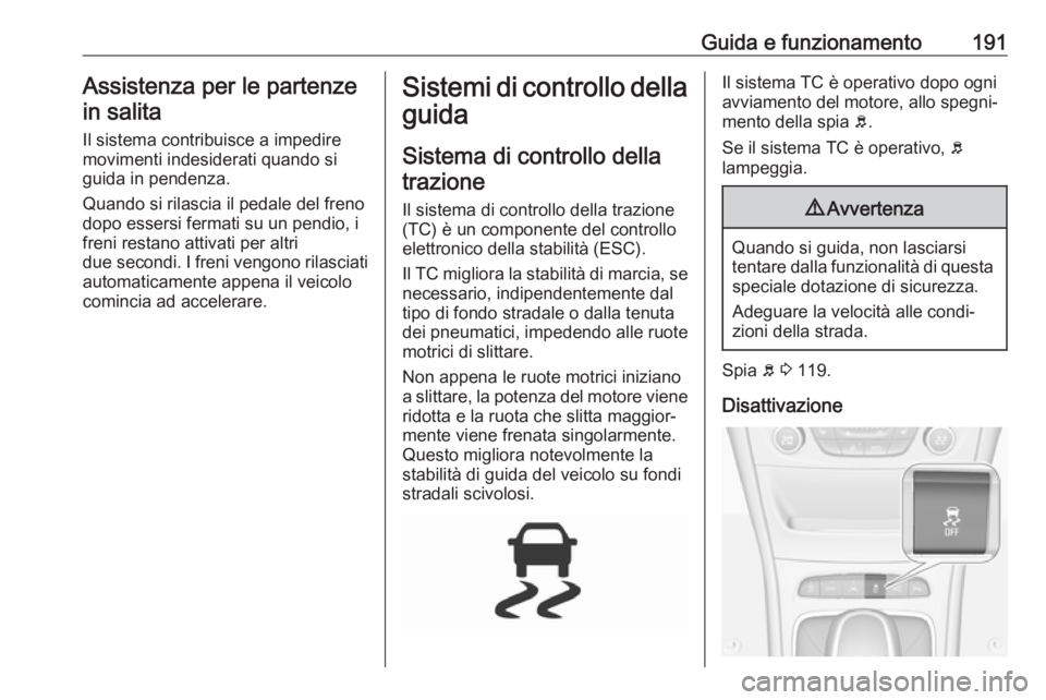 OPEL ASTRA K 2018 Manuale di uso e manutenzione (in Italian) Guida e funzionamento191Assistenza per le partenze
in salita
Il sistema contribuisce a impedire
movimenti indesiderati quando si
guida in pendenza.
Quando si rilascia il pedale del freno
dopo essersi OPEL ASTRA K 2018 Manuale di uso e manutenzione (in Italian) Guida e funzionamento191Assistenza per le partenze
in salita
Il sistema contribuisce a impedire
movimenti indesiderati quando si
guida in pendenza.
Quando si rilascia il pedale del freno
dopo essersi