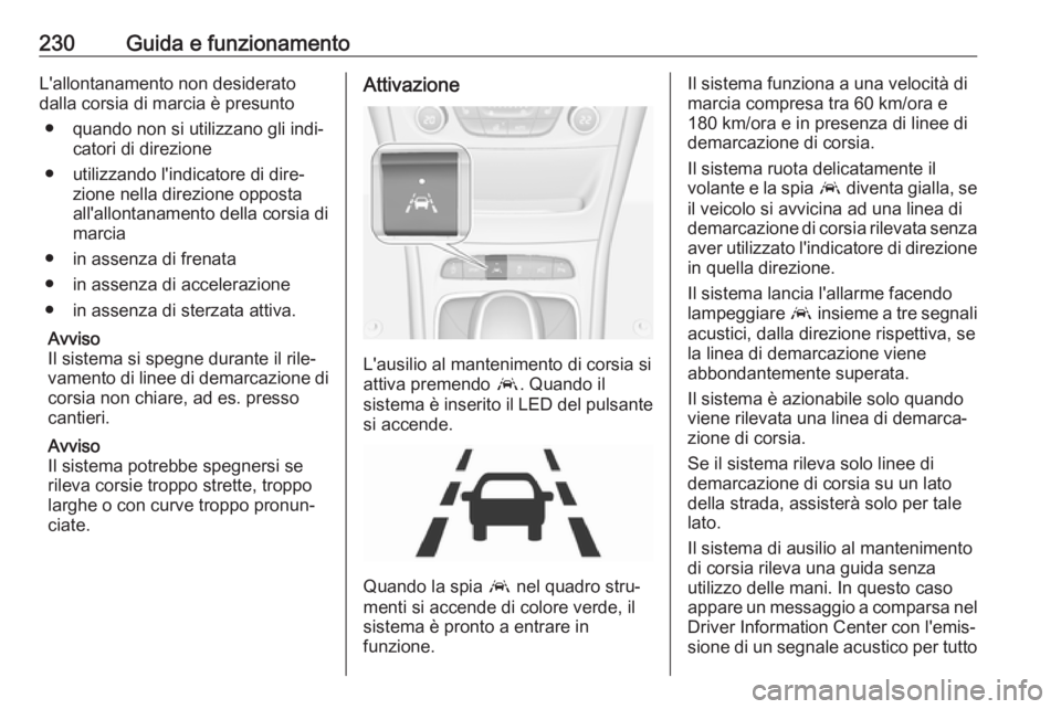 OPEL ASTRA K 2018 Manuale di uso e manutenzione (in Italian) 230Guida e funzionamentoL'allontanamento non desiderato
dalla corsia di marcia è presunto
● quando non si utilizzano gli indi‐ catori di direzione
● utilizzando l'indicatore di dire‐ OPEL ASTRA K 2018 Manuale di uso e manutenzione (in Italian) 230Guida e funzionamentoL'allontanamento non desiderato
dalla corsia di marcia è presunto
● quando non si utilizzano gli indi‐ catori di direzione
● utilizzando l'indicatore di dire‐