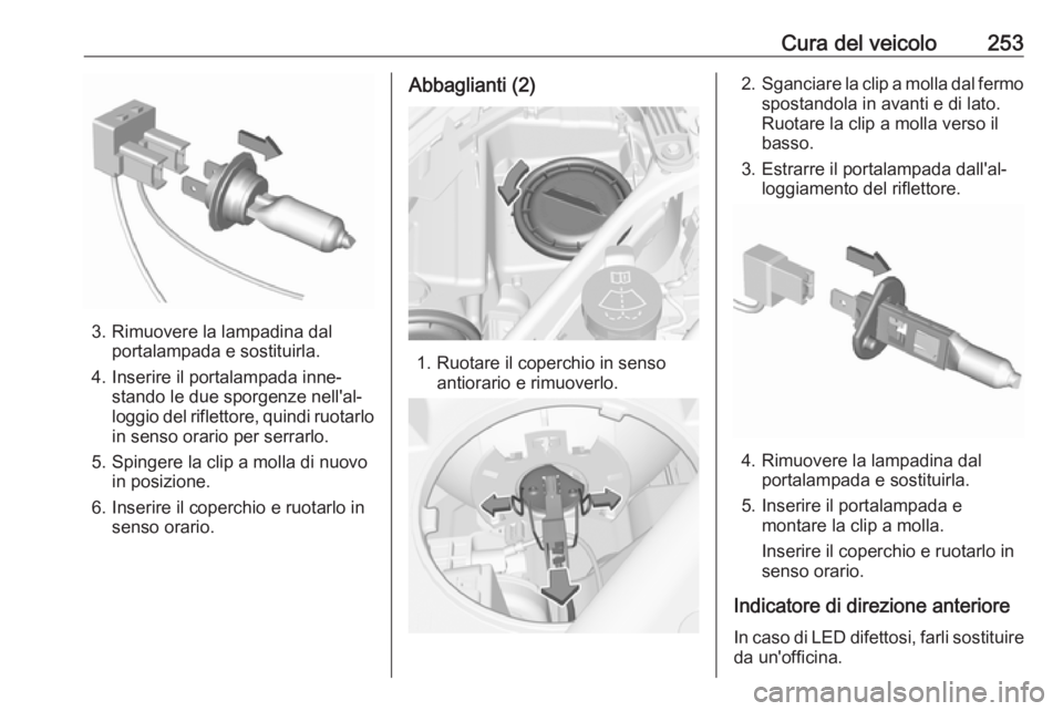 OPEL ASTRA K 2018 Manuale di uso e manutenzione (in Italian) Cura del veicolo253
3. Rimuovere la lampadina dalportalampada e sostituirla.
4. Inserire il portalampada inne‐ stando le due sporgenze nell'al‐
loggio del riflettore, quindi ruotarlo
in senso OPEL ASTRA K 2018 Manuale di uso e manutenzione (in Italian) Cura del veicolo253
3. Rimuovere la lampadina dalportalampada e sostituirla.
4. Inserire il portalampada inne‐ stando le due sporgenze nell'al‐
loggio del riflettore, quindi ruotarlo
in senso
