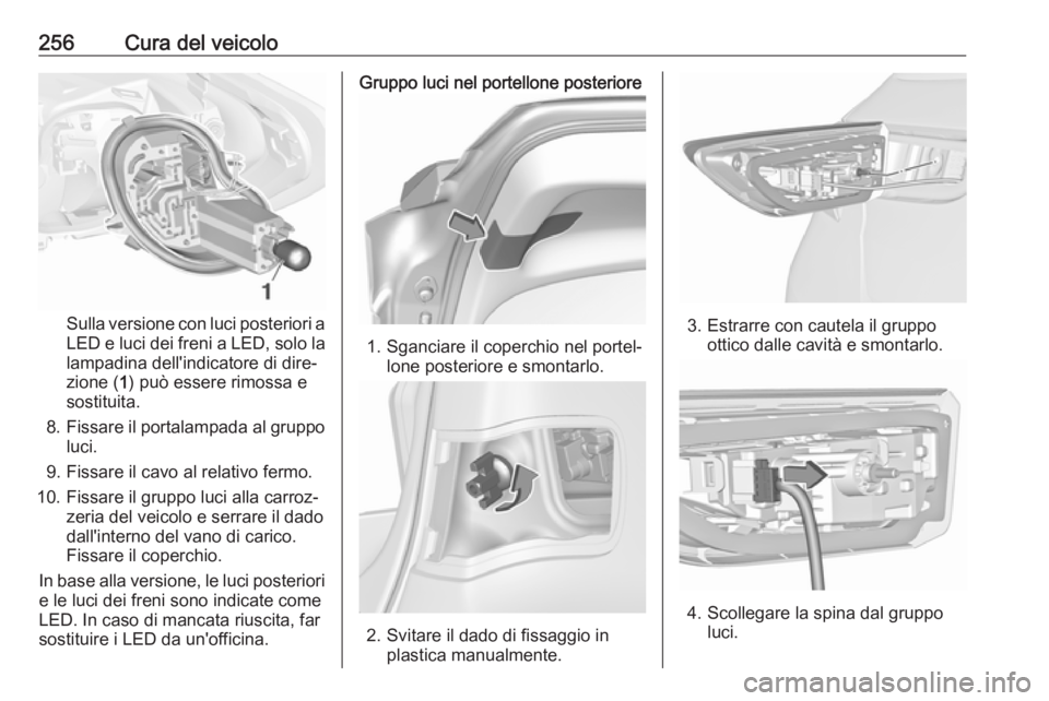 OPEL ASTRA K 2018 Manuale di uso e manutenzione (in Italian) 256Cura del veicolo
Sulla versione con luci posteriori a
LED e luci dei freni a LED, solo la
lampadina dell'indicatore di dire‐
zione ( 1) può essere rimossa e
sostituita.
8. Fissare il portala OPEL ASTRA K 2018 Manuale di uso e manutenzione (in Italian) 256Cura del veicolo
Sulla versione con luci posteriori a
LED e luci dei freni a LED, solo la
lampadina dell'indicatore di dire‐
zione ( 1) può essere rimossa e
sostituita.
8. Fissare il portala