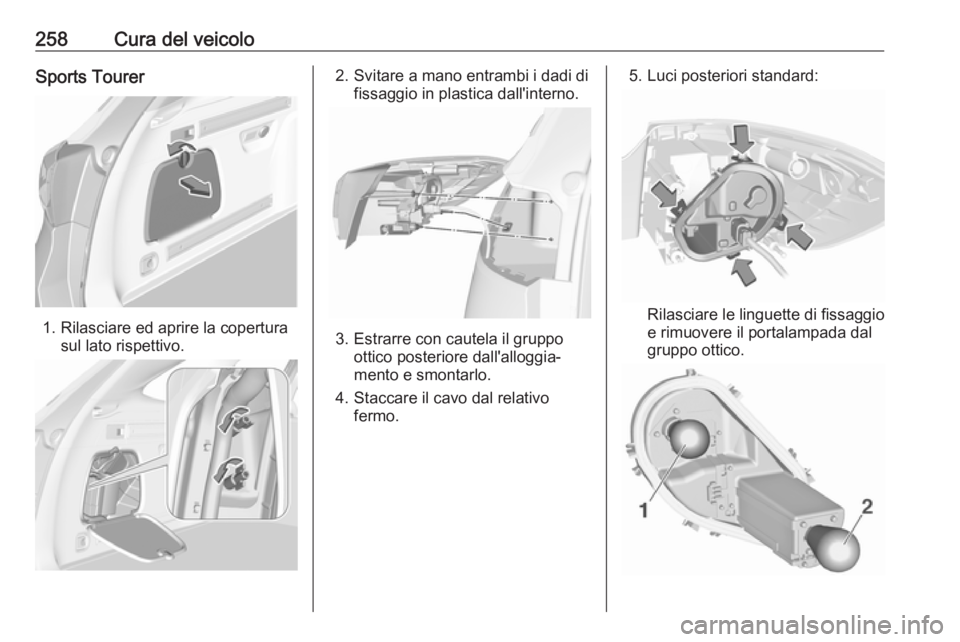 OPEL ASTRA K 2018 Manuale di uso e manutenzione (in Italian) 258Cura del veicoloSports Tourer
1. Rilasciare ed aprire la coperturasul lato rispettivo.
2. Svitare a mano entrambi i dadi difissaggio in plastica dall'interno.
3. Estrarre con cautela il gruppoo OPEL ASTRA K 2018 Manuale di uso e manutenzione (in Italian) 258Cura del veicoloSports Tourer
1. Rilasciare ed aprire la coperturasul lato rispettivo.
2. Svitare a mano entrambi i dadi difissaggio in plastica dall'interno.
3. Estrarre con cautela il gruppoo