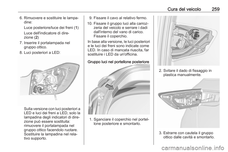 OPEL ASTRA K 2018 Manuale di uso e manutenzione (in Italian) Cura del veicolo2596. Rimuovere e sostituire le lampa‐dine:
Luce posteriore/luce dei freni ( 1)
Luce dell'indicatore di dire‐ zione ( 2)
7. Inserire il portalampada nel gruppo ottico.
8. Luci OPEL ASTRA K 2018 Manuale di uso e manutenzione (in Italian) Cura del veicolo2596. Rimuovere e sostituire le lampa‐dine:
Luce posteriore/luce dei freni ( 1)
Luce dell'indicatore di dire‐ zione ( 2)
7. Inserire il portalampada nel gruppo ottico.
8. Luci