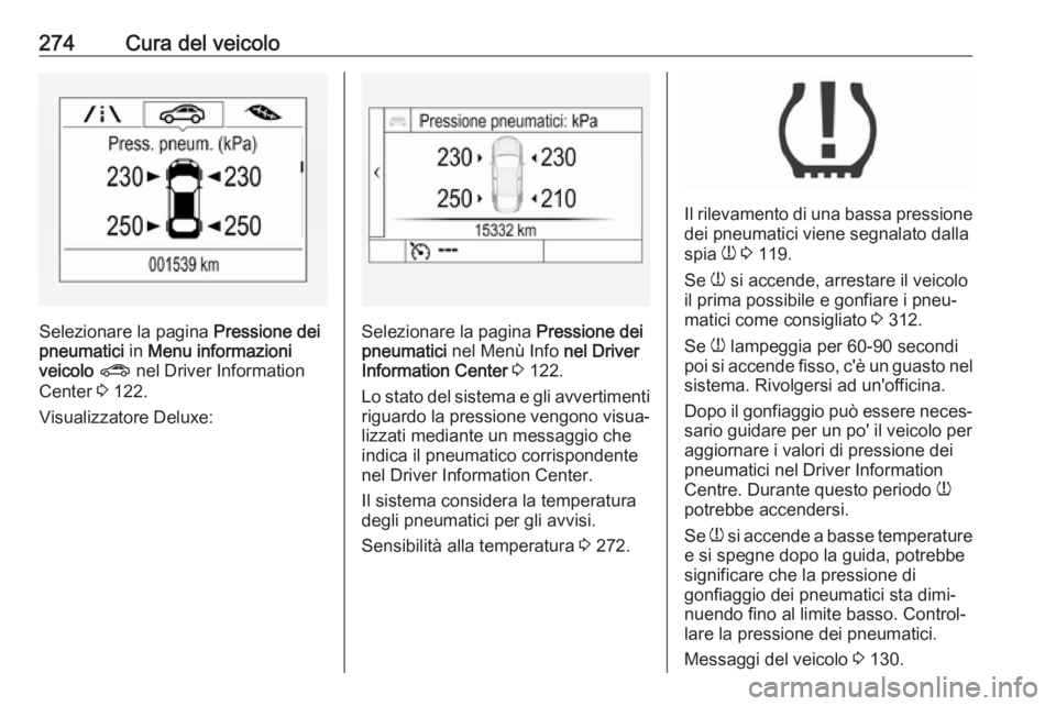 OPEL ASTRA K 2018 Manuale di uso e manutenzione (in Italian) 274Cura del veicolo
Selezionare la pagina Pressione dei
pneumatici in Menu informazioni
veicolo ? nel Driver Information
Center 3 122.
Visualizzatore Deluxe:Selezionare la pagina Pressione dei
pn OPEL ASTRA K 2018 Manuale di uso e manutenzione (in Italian) 274Cura del veicolo
Selezionare la pagina Pressione dei
pneumatici in Menu informazioni
veicolo ? nel Driver Information
Center 3 122.
Visualizzatore Deluxe:Selezionare la pagina Pressione dei
pn