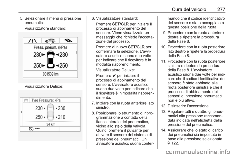 OPEL ASTRA K 2018 Manuale di uso e manutenzione (in Italian) Cura del veicolo2775. Selezionare il menù di pressionepneumatici.
Visualizzatore standard:
Visualizzatore Deluxe:
6. Visualizzatore standard: Premere SET/CLR per iniziare il
processo di abbinamento OPEL ASTRA K 2018 Manuale di uso e manutenzione (in Italian) Cura del veicolo2775. Selezionare il menù di pressionepneumatici.
Visualizzatore standard:
Visualizzatore Deluxe:
6. Visualizzatore standard: Premere SET/CLR per iniziare il
processo di abbinamento