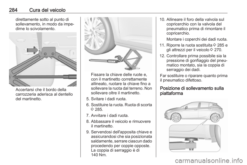 OPEL ASTRA K 2018 Manuale di uso e manutenzione (in Italian) 284Cura del veicolodirettamente sotto al punto di
sollevamento, in modo da impe‐
dirne lo scivolamento.
Accertarsi che il bordo della
carrozzeria aderisca al dentello
del martinetto.
Fissare la chia OPEL ASTRA K 2018 Manuale di uso e manutenzione (in Italian) 284Cura del veicolodirettamente sotto al punto di
sollevamento, in modo da impe‐
dirne lo scivolamento.
Accertarsi che il bordo della
carrozzeria aderisca al dentello
del martinetto.
Fissare la chia