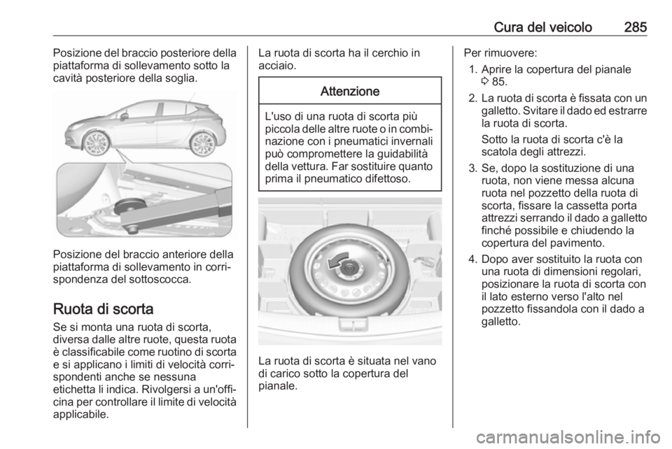 OPEL ASTRA K 2018 Manuale di uso e manutenzione (in Italian) Cura del veicolo285Posizione del braccio posteriore della
piattaforma di sollevamento sotto la
cavità posteriore della soglia.
Posizione del braccio anteriore della
piattaforma di sollevamento in cor OPEL ASTRA K 2018 Manuale di uso e manutenzione (in Italian) Cura del veicolo285Posizione del braccio posteriore della
piattaforma di sollevamento sotto la
cavità posteriore della soglia.
Posizione del braccio anteriore della
piattaforma di sollevamento in cor