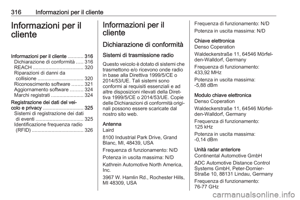 OPEL ASTRA K 2018  Manuale di uso e manutenzione (in Italian) 316Informazioni per il clienteInformazioni per il
clienteInformazioni per il cliente ...........316
Dichiarazione di conformità .....316
REACH .................................... 320
Riparazioni di 
