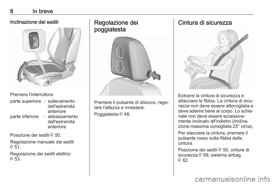 OPEL ASTRA K 2018  Manuale di uso e manutenzione (in Italian) 8In breveInclinazione dei sedili
Premere l'interruttore
parte superiore:sollevamento
dell'estremità
anterioreparte inferiore:abbassamento
dell'estremità
anteriore
Posizione dei sedili  3