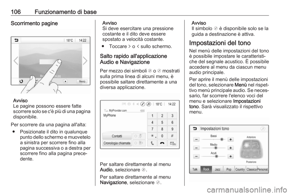 OPEL ASTRA K 2018.5  Manuale del sistema Infotainment (in Italian) 106Funzionamento di baseScorrimento pagine
Avviso
Le pagine possono essere fatte
scorrere solo se c'è più di una pagina
disponibile.
Per scorrere da una pagina all'alta: ● Posizionate il d