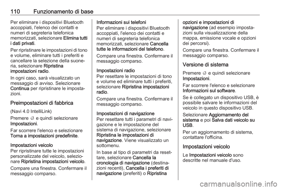 OPEL ASTRA K 2018.5  Manuale del sistema Infotainment (in Italian) 110Funzionamento di basePer eliminare i dispositivi Bluetooth
accoppiati, l'elenco dei contatti e
numeri di segreteria telefonica
memorizzati, selezionare  Elimina tutti
i dati privati .
Per ripri
