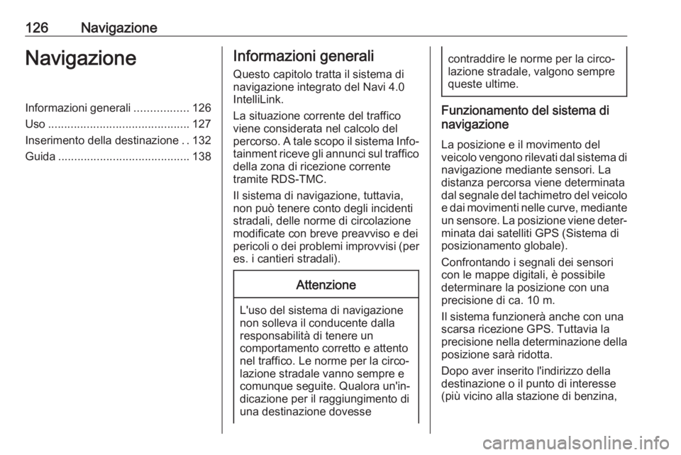 OPEL ASTRA K 2018.5 Manuale del sistema Infotainment (in Italian) 126NavigazioneNavigazioneInformazioni generali.................126
Uso ............................................ 127
Inserimento della destinazione ..132
Guida ..................................... OPEL ASTRA K 2018.5 Manuale del sistema Infotainment (in Italian) 126NavigazioneNavigazioneInformazioni generali.................126
Uso ............................................ 127
Inserimento della destinazione ..132
Guida .....................................