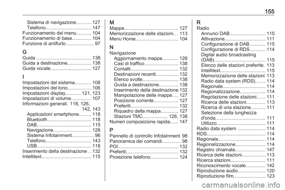 OPEL ASTRA K 2018.5  Manuale del sistema Infotainment (in Italian) 155Sistema di navigazione...........127
Telefono .................................. 147
Funzionamento del menu ...........104
Funzionamento di base ..............104
Funzione di antifurto  ...........