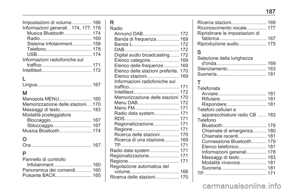 OPEL ASTRA K 2018.5 Manuale del sistema Infotainment (in Italian) 187Impostazioni di volume...............166
Informazioni generali ..174, 177, 178
Musica Bluetooth ....................174
Radio ....................................... 169
Sistema Infotainment ...... OPEL ASTRA K 2018.5 Manuale del sistema Infotainment (in Italian) 187Impostazioni di volume...............166
Informazioni generali ..174, 177, 178
Musica Bluetooth ....................174
Radio ....................................... 169
Sistema Infotainment ......