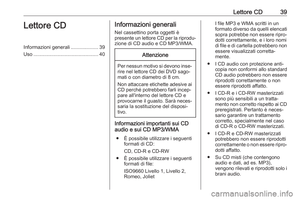 OPEL ASTRA K 2018.5 Manuale del sistema Infotainment (in Italian) Lettore CD39Lettore CDInformazioni generali...................39
Uso .............................................. 40Informazioni generali
Nel cassettino porta oggetti è
presente un lettore CD per l OPEL ASTRA K 2018.5 Manuale del sistema Infotainment (in Italian) Lettore CD39Lettore CDInformazioni generali...................39
Uso .............................................. 40Informazioni generali
Nel cassettino porta oggetti è
presente un lettore CD per l