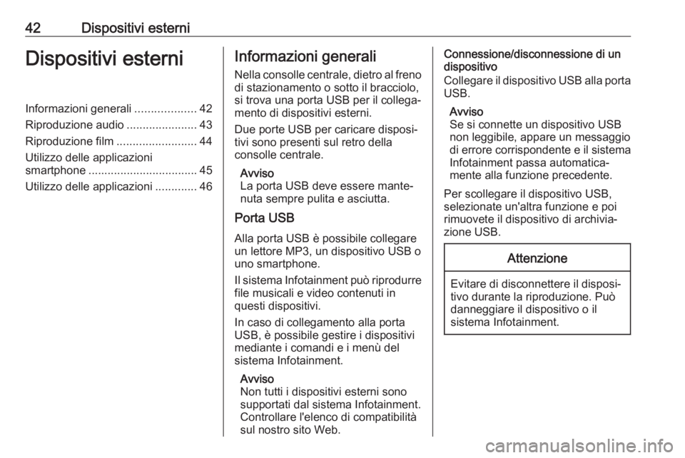 OPEL ASTRA K 2018.5  Manuale del sistema Infotainment (in Italian) 42Dispositivi esterniDispositivi esterniInformazioni generali...................42
Riproduzione audio ......................43
Riproduzione film .........................44
Utilizzo delle applicazioni