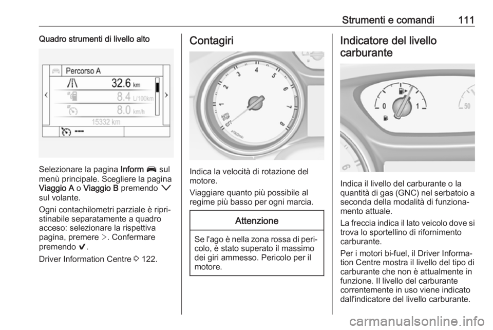 OPEL ASTRA K 2018.5 Manuale di uso e manutenzione (in Italian) Strumenti e comandi111Quadro strumenti di livello alto
Selezionare la pagina Inform J sul
menù principale. Scegliere la pagina
Viaggio A o Viaggio B premendo o
sul volante.
Ogni contachilometri p OPEL ASTRA K 2018.5 Manuale di uso e manutenzione (in Italian) Strumenti e comandi111Quadro strumenti di livello alto
Selezionare la pagina Inform J sul
menù principale. Scegliere la pagina
Viaggio A o Viaggio B premendo o
sul volante.
Ogni contachilometri p