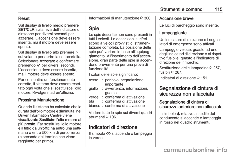 OPEL ASTRA K 2018.5 Manuale di uso e manutenzione (in Italian) Strumenti e comandi115ResetSul display di livello medio premere
SET/CLR sulla leva dell'indicatore di
direzione per diversi secondi per
azzerare. L'accensione deve essere
inserita, ma il moto OPEL ASTRA K 2018.5 Manuale di uso e manutenzione (in Italian) Strumenti e comandi115ResetSul display di livello medio premere
SET/CLR sulla leva dell'indicatore di
direzione per diversi secondi per
azzerare. L'accensione deve essere
inserita, ma il moto