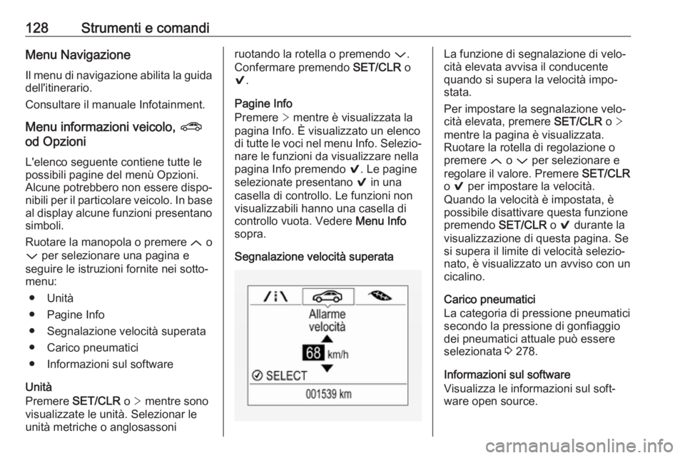 OPEL ASTRA K 2018.5 Manuale di uso e manutenzione (in Italian) 128Strumenti e comandiMenu NavigazioneIl menu di navigazione abilita la guida
dell'itinerario.
Consultare il manuale Infotainment.
Menu informazioni veicolo, ?
od Opzioni
L'elenco seguente co OPEL ASTRA K 2018.5 Manuale di uso e manutenzione (in Italian) 128Strumenti e comandiMenu NavigazioneIl menu di navigazione abilita la guida
dell'itinerario.
Consultare il manuale Infotainment.
Menu informazioni veicolo, ?
od Opzioni
L'elenco seguente co