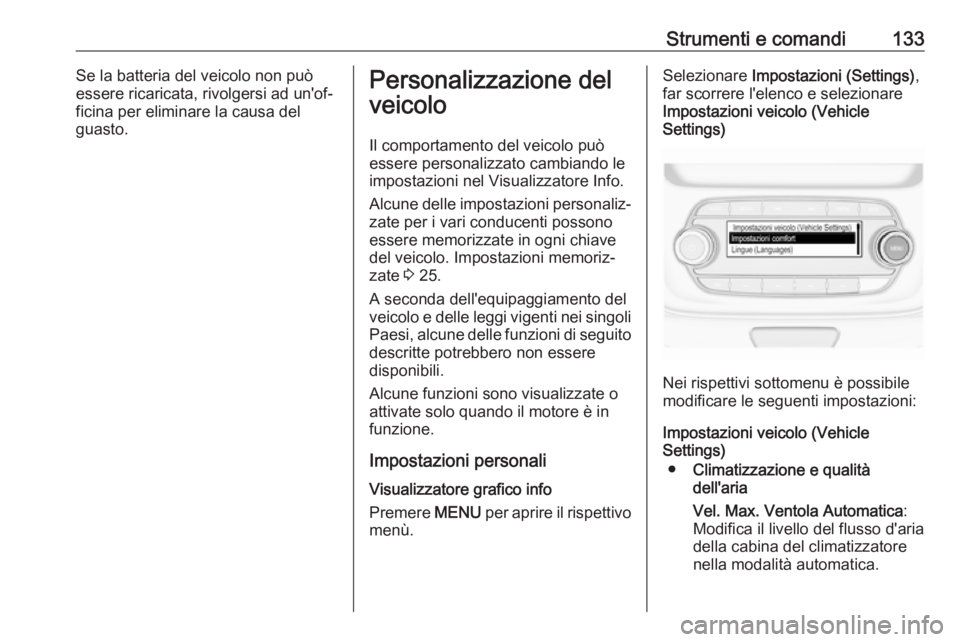 OPEL ASTRA K 2018.5 Manuale di uso e manutenzione (in Italian) Strumenti e comandi133Se la batteria del veicolo non può
essere ricaricata, rivolgersi ad un'of‐ ficina per eliminare la causa del
guasto.Personalizzazione del
veicolo
Il comportamento del veic OPEL ASTRA K 2018.5 Manuale di uso e manutenzione (in Italian) Strumenti e comandi133Se la batteria del veicolo non può
essere ricaricata, rivolgersi ad un'of‐ ficina per eliminare la causa del
guasto.Personalizzazione del
veicolo
Il comportamento del veic