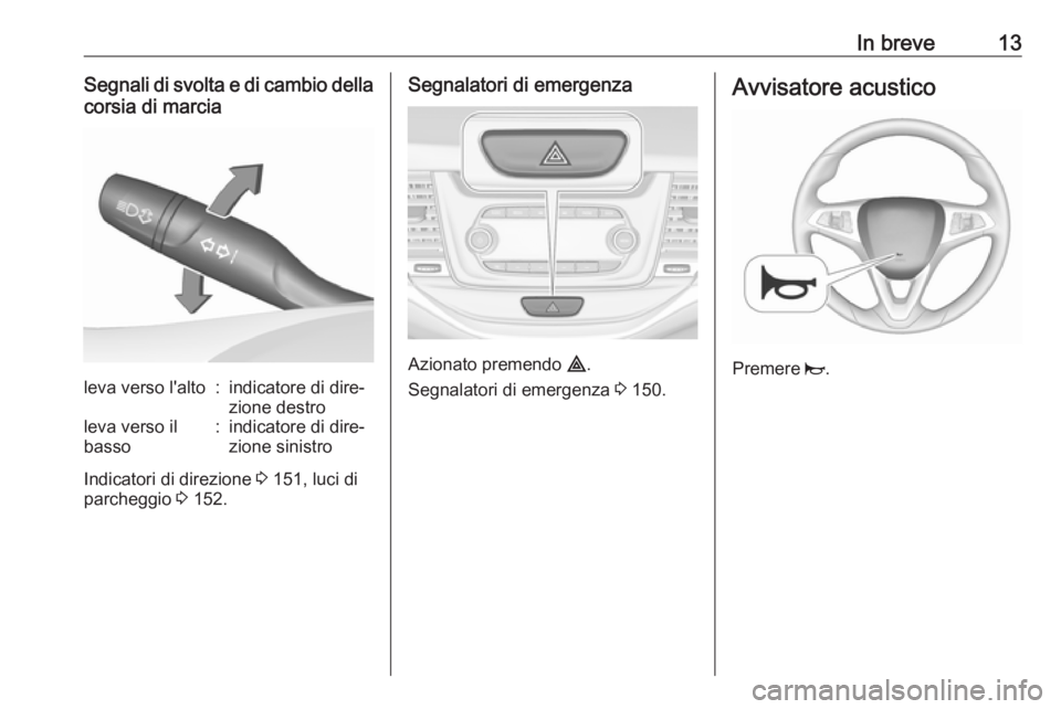 OPEL ASTRA K 2018.5 Manuale di uso e manutenzione (in Italian) In breve13Segnali di svolta e di cambio dellacorsia di marcialeva verso l'alto:indicatore di dire‐
zione destroleva verso il
basso:indicatore di dire‐
zione sinistro
Indicatori di direzione 3 OPEL ASTRA K 2018.5 Manuale di uso e manutenzione (in Italian) In breve13Segnali di svolta e di cambio dellacorsia di marcialeva verso l'alto:indicatore di dire‐
zione destroleva verso il
basso:indicatore di dire‐
zione sinistro
Indicatori di direzione 3