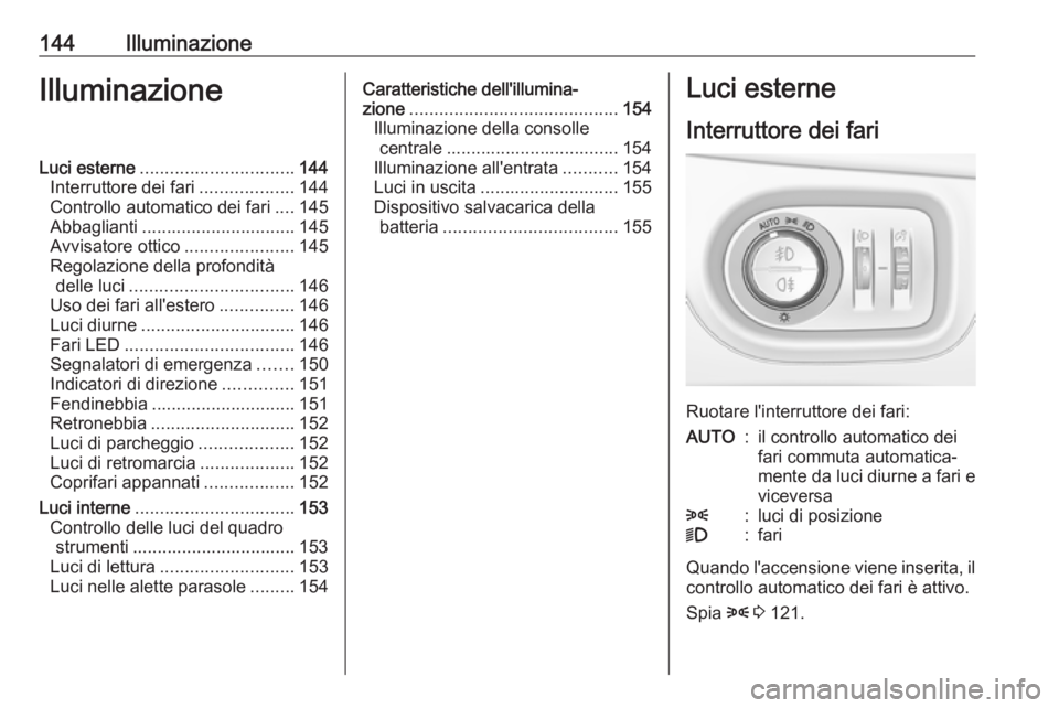 OPEL ASTRA K 2018.5 Manuale di uso e manutenzione (in Italian) 144IlluminazioneIlluminazioneLuci esterne............................... 144
Interruttore dei fari ...................144
Controllo automatico dei fari ....145
Abbaglianti ............................ OPEL ASTRA K 2018.5 Manuale di uso e manutenzione (in Italian) 144IlluminazioneIlluminazioneLuci esterne............................... 144
Interruttore dei fari ...................144
Controllo automatico dei fari ....145
Abbaglianti ............................