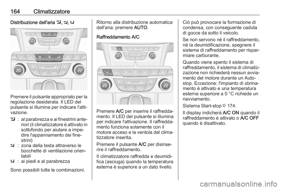 OPEL ASTRA K 2018.5 Manuale di uso e manutenzione (in Italian) 164ClimatizzatoreDistribuzione dell'aria l, M , K
Premere il pulsante appropriato per la
regolazione desiderata. Il LED del
pulsante si illumina per indicare l'atti‐
vazione.
l:al parabrezza OPEL ASTRA K 2018.5 Manuale di uso e manutenzione (in Italian) 164ClimatizzatoreDistribuzione dell'aria l, M , K
Premere il pulsante appropriato per la
regolazione desiderata. Il LED del
pulsante si illumina per indicare l'atti‐
vazione.
l:al parabrezza