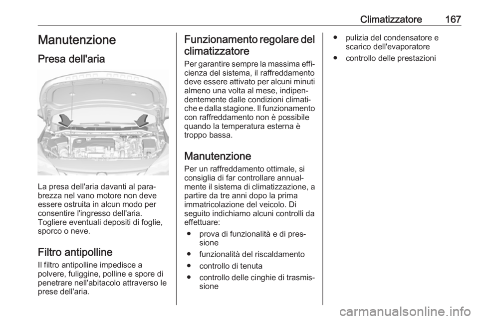 OPEL ASTRA K 2018.5 Manuale di uso e manutenzione (in Italian) Climatizzatore167Manutenzione
Presa dell'aria
La presa dell'aria davanti al para‐
brezza nel vano motore non deve
essere ostruita in alcun modo per
consentire l'ingresso dell'aria.
T OPEL ASTRA K 2018.5 Manuale di uso e manutenzione (in Italian) Climatizzatore167Manutenzione
Presa dell'aria
La presa dell'aria davanti al para‐
brezza nel vano motore non deve
essere ostruita in alcun modo per
consentire l'ingresso dell'aria.
T