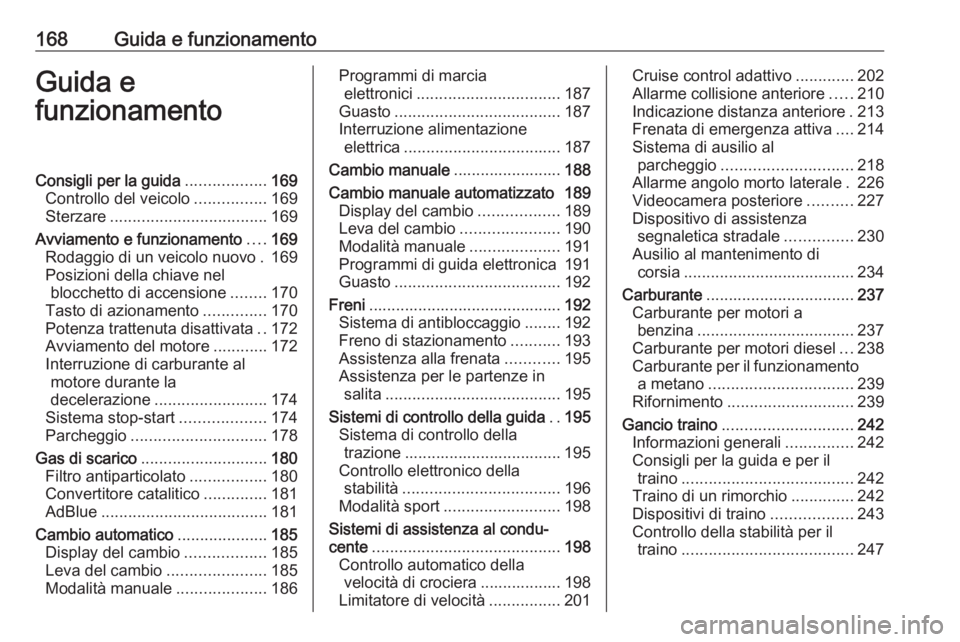 OPEL ASTRA K 2018.5 Manuale di uso e manutenzione (in Italian) 168Guida e funzionamentoGuida e
funzionamentoConsigli per la guida ..................169
Controllo del veicolo ................169
Sterzare ................................... 169
Avviamento e funzion OPEL ASTRA K 2018.5 Manuale di uso e manutenzione (in Italian) 168Guida e funzionamentoGuida e
funzionamentoConsigli per la guida ..................169
Controllo del veicolo ................169
Sterzare ................................... 169
Avviamento e funzion