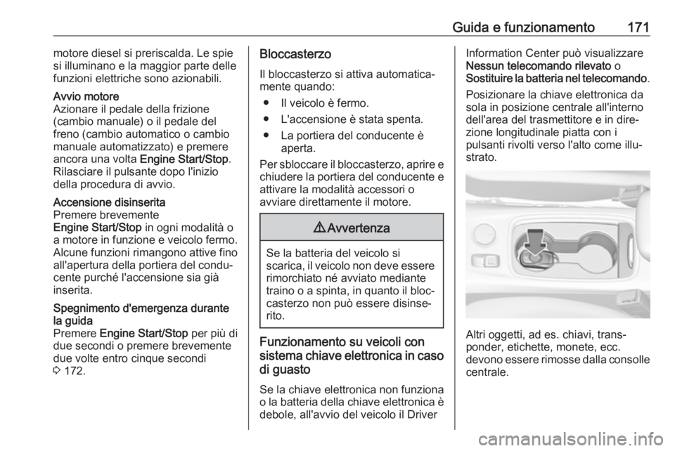OPEL ASTRA K 2018.5  Manuale di uso e manutenzione (in Italian) Guida e funzionamento171motore diesel si preriscalda. Le spie
si illuminano e la maggior parte delle
funzioni elettriche sono azionabili.Avvio motore
Azionare il pedale della frizione
(cambio manuale)