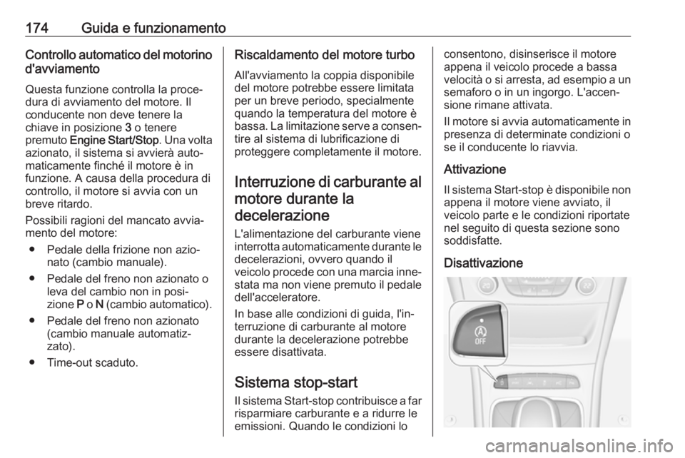 OPEL ASTRA K 2018.5  Manuale di uso e manutenzione (in Italian) 174Guida e funzionamentoControllo automatico del motorino
d'avviamento
Questa funzione controlla la proce‐dura di avviamento del motore. Il
conducente non deve tenere la
chiave in posizione  3 o
