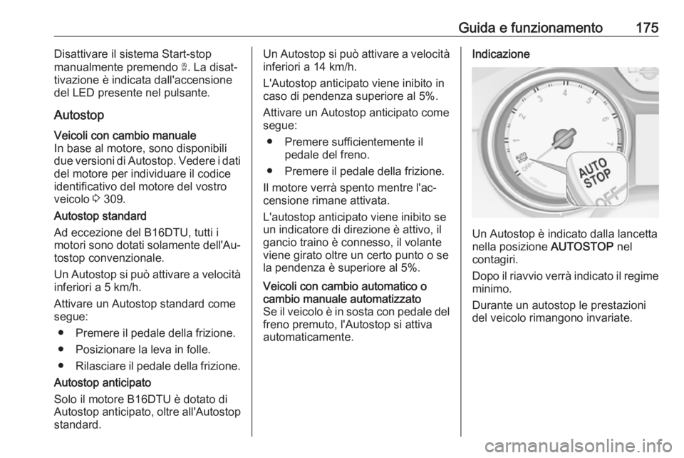 OPEL ASTRA K 2018.5 Manuale di uso e manutenzione (in Italian) Guida e funzionamento175Disattivare il sistema Start-stop
manualmente premendo D. La disat‐
tivazione è indicata dall'accensione
del LED presente nel pulsante.
AutostopVeicoli con cambio manua OPEL ASTRA K 2018.5 Manuale di uso e manutenzione (in Italian) Guida e funzionamento175Disattivare il sistema Start-stop
manualmente premendo D. La disat‐
tivazione è indicata dall'accensione
del LED presente nel pulsante.
AutostopVeicoli con cambio manua