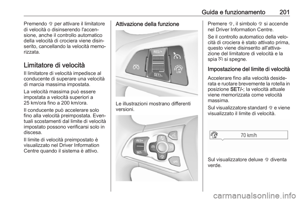 OPEL ASTRA K 2018.5 Manuale di uso e manutenzione (in Italian) Guida e funzionamento201Premendo L per attivare il limitatore
di velocità o disinserendo l'accen‐
sione, anche il controllo automatico
della velocità di crociera viene disin‐
serito, cancell OPEL ASTRA K 2018.5 Manuale di uso e manutenzione (in Italian) Guida e funzionamento201Premendo L per attivare il limitatore
di velocità o disinserendo l'accen‐
sione, anche il controllo automatico
della velocità di crociera viene disin‐
serito, cancell