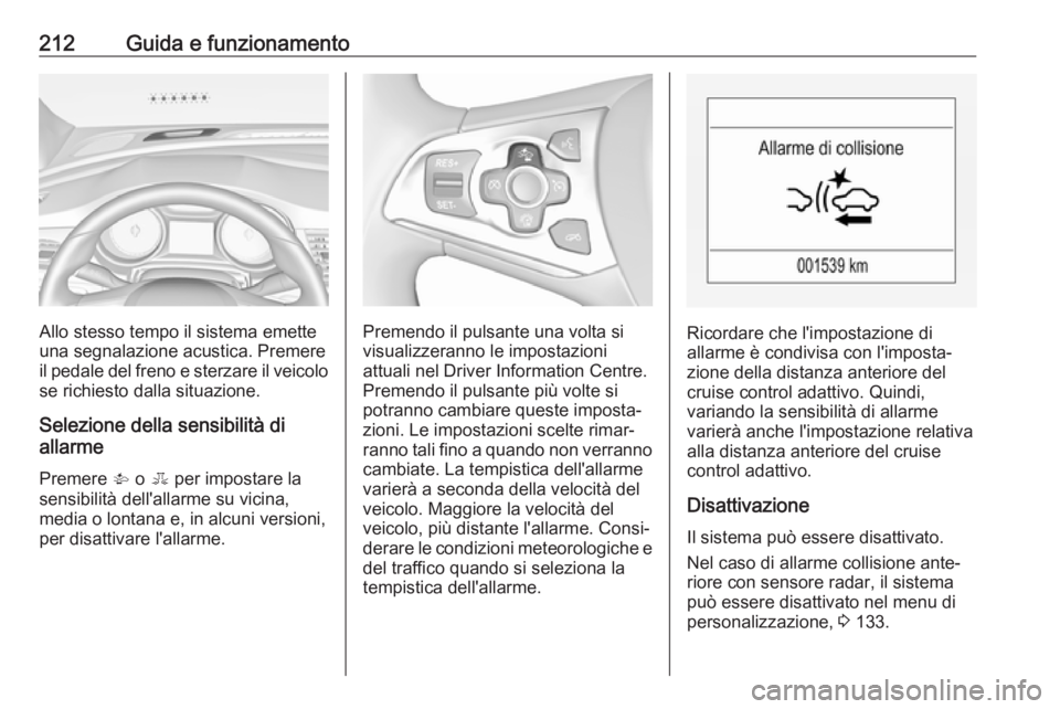 OPEL ASTRA K 2018.5 Manuale di uso e manutenzione (in Italian) 212Guida e funzionamento
Allo stesso tempo il sistema emette
una segnalazione acustica. Premere
il pedale del freno e sterzare il veicolo se richiesto dalla situazione.
Selezione della sensibilità di OPEL ASTRA K 2018.5 Manuale di uso e manutenzione (in Italian) 212Guida e funzionamento
Allo stesso tempo il sistema emette
una segnalazione acustica. Premere
il pedale del freno e sterzare il veicolo se richiesto dalla situazione.
Selezione della sensibilità di