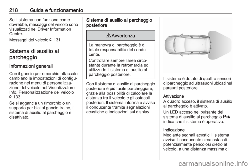 OPEL ASTRA K 2018.5 Manuale di uso e manutenzione (in Italian) 218Guida e funzionamentoSe il sistema non funziona come
dovrebbe, messaggi del veicolo sono visualizzati nel Driver Information
Centre.
Messaggi del veicolo 3 131.
Sistema di ausilio al
parcheggio
In OPEL ASTRA K 2018.5 Manuale di uso e manutenzione (in Italian) 218Guida e funzionamentoSe il sistema non funziona come
dovrebbe, messaggi del veicolo sono visualizzati nel Driver Information
Centre.
Messaggi del veicolo 3 131.
Sistema di ausilio al
parcheggio
In