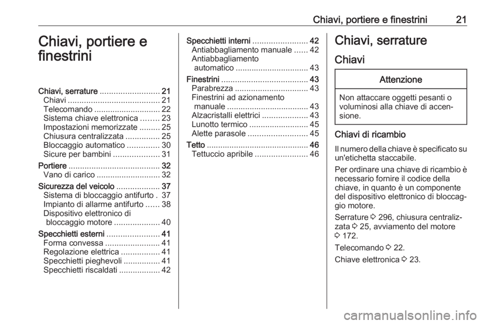 OPEL ASTRA K 2018.5 Manuale di uso e manutenzione (in Italian) Chiavi, portiere e finestrini21Chiavi, portiere e
finestriniChiavi, serrature .......................... 21
Chiavi ........................................ 21
Telecomando ............................. OPEL ASTRA K 2018.5 Manuale di uso e manutenzione (in Italian) Chiavi, portiere e finestrini21Chiavi, portiere e
finestriniChiavi, serrature .......................... 21
Chiavi ........................................ 21
Telecomando .............................