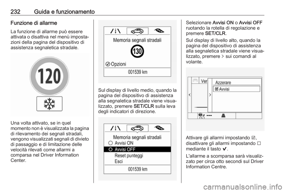 OPEL ASTRA K 2018.5 Manuale di uso e manutenzione (in Italian) 232Guida e funzionamentoFunzione di allarmeLa funzione di allarme può essere
attivata o disattiva nel menù imposta‐
zioni della pagina del dispositivo di
assistenza segnaletica stradale.
Una volta OPEL ASTRA K 2018.5 Manuale di uso e manutenzione (in Italian) 232Guida e funzionamentoFunzione di allarmeLa funzione di allarme può essere
attivata o disattiva nel menù imposta‐
zioni della pagina del dispositivo di
assistenza segnaletica stradale.
Una volta