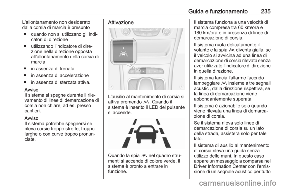 OPEL ASTRA K 2018.5 Manuale di uso e manutenzione (in Italian) Guida e funzionamento235L'allontanamento non desiderato
dalla corsia di marcia è presunto
● quando non si utilizzano gli indi‐ catori di direzione
● utilizzando l'indicatore di dire‐ OPEL ASTRA K 2018.5 Manuale di uso e manutenzione (in Italian) Guida e funzionamento235L'allontanamento non desiderato
dalla corsia di marcia è presunto
● quando non si utilizzano gli indi‐ catori di direzione
● utilizzando l'indicatore di dire‐