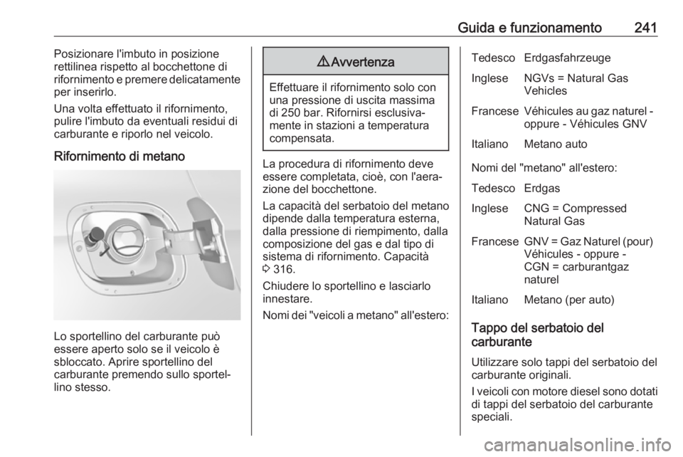 OPEL ASTRA K 2018.5 Manuale di uso e manutenzione (in Italian) Guida e funzionamento241Posizionare l'imbuto in posizionerettilinea rispetto al bocchettone di
rifornimento e premere delicatamente
per inserirlo.
Una volta effettuato il rifornimento,
pulire l OPEL ASTRA K 2018.5 Manuale di uso e manutenzione (in Italian) Guida e funzionamento241Posizionare l'imbuto in posizionerettilinea rispetto al bocchettone di
rifornimento e premere delicatamente
per inserirlo.
Una volta effettuato il rifornimento,
pulire l