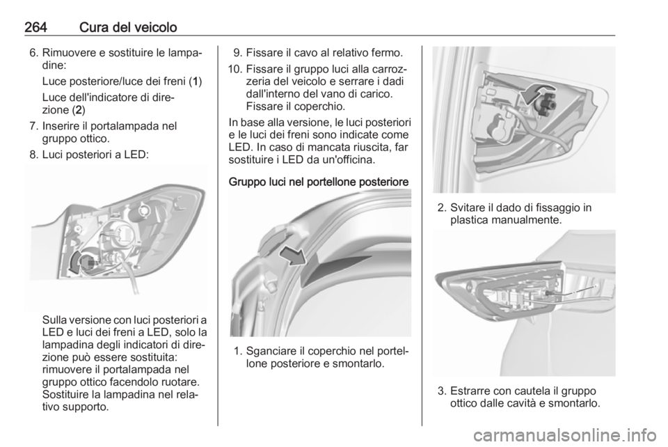 OPEL ASTRA K 2018.5 Manuale di uso e manutenzione (in Italian) 264Cura del veicolo6. Rimuovere e sostituire le lampa‐dine:
Luce posteriore/luce dei freni ( 1)
Luce dell'indicatore di dire‐
zione ( 2)
7. Inserire il portalampada nel gruppo ottico.
8. Luci OPEL ASTRA K 2018.5 Manuale di uso e manutenzione (in Italian) 264Cura del veicolo6. Rimuovere e sostituire le lampa‐dine:
Luce posteriore/luce dei freni ( 1)
Luce dell'indicatore di dire‐
zione ( 2)
7. Inserire il portalampada nel gruppo ottico.
8. Luci