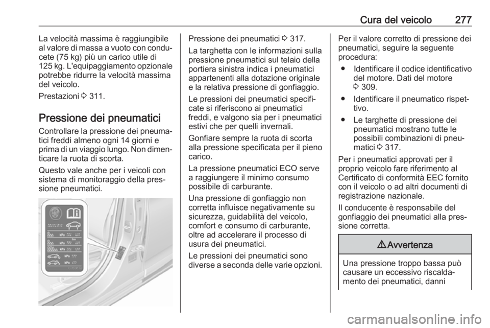 OPEL ASTRA K 2018.5 Manuale di uso e manutenzione (in Italian) Cura del veicolo277La velocità massima è raggiungibile
al valore di massa a vuoto con condu‐
cete (75 kg) più un carico utile di
125 kg. L'equipaggiamento opzionale potrebbe ridurre la veloci OPEL ASTRA K 2018.5 Manuale di uso e manutenzione (in Italian) Cura del veicolo277La velocità massima è raggiungibile
al valore di massa a vuoto con condu‐
cete (75 kg) più un carico utile di
125 kg. L'equipaggiamento opzionale potrebbe ridurre la veloci